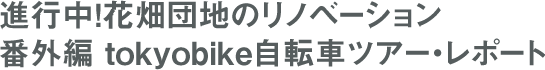 進行中！花畑団地のリノベーション 番外編　tokyobike自転車ツアー・レポート