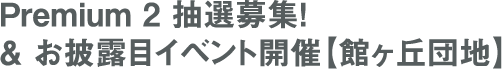 Premium 2 抽選募集！＆ お披露目イベント開催【館ヶ丘団地】